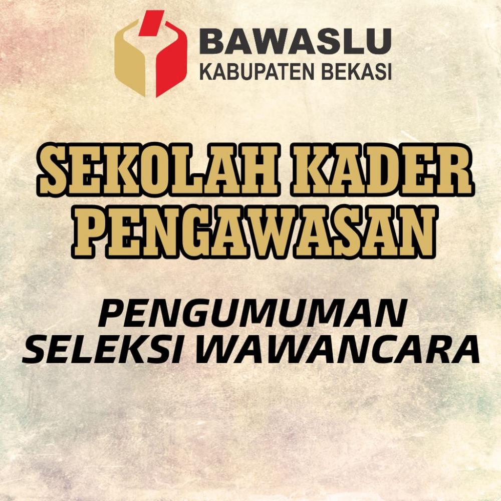 Pengumuman Hasil Seleksi Wawancara, Sekolah Kader Pengawasan Bawaslu Kabupaten Bekasi
