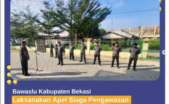 MENYONGSONG PEMILU 2024, BAWASLU KABUPATEN BEKASI GELAR APEL SIAGA PENGAWASAN SERENTAK